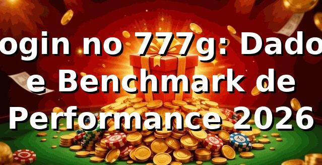 Login no 777g: Dados e Benchmark de Performance 2026 📊